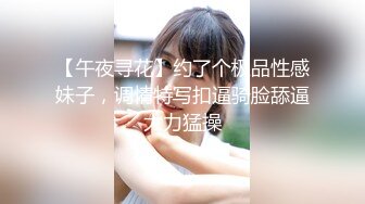 【午夜寻花】约了个极品性感妹子，调情特写扣逼骑脸舔逼大力猛操