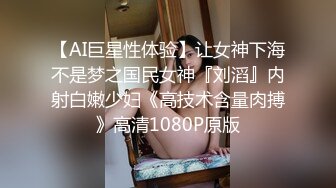 【AI巨星性体验】让女神下海不是梦之国民女神『刘滔』内射白嫩少妇《高技术含量肉搏》高清1080P原版