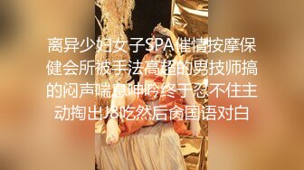 离异少妇女子SPA催情按摩保健会所被手法高超的男技师搞的闷声喘息呻吟终于忍不住主动掏出J8吃然后肏国语对白