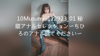 10Musume 112923_01 秘蔵アナルセレクション〜ちひろのアナル見てください〜