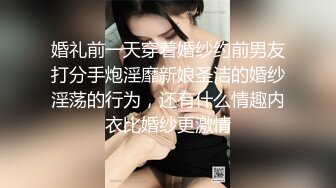 婚礼前一天穿着婚纱约前男友打分手炮淫靡新娘圣洁的婚纱淫荡的行为，还有什么情趣内衣比婚纱更激情