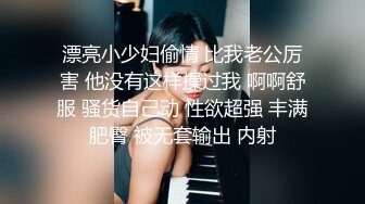 漂亮小少妇偷情 比我老公厉害 他没有这样操过我 啊啊舒服 骚货自己动 性欲超强 丰满肥臀 被无套输出 内射