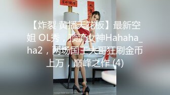 【炸裂 黄播天花板】最新空姐 OL秀，顶流女神Hahaha_ha2，两场国王大哥狂刷金币上万，巅峰之作 (4)