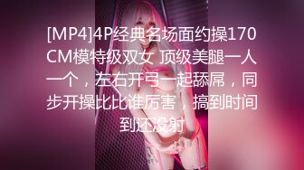 [MP4]4P经典名场面约操170CM模特级双女 顶级美腿一人一个，左右开弓一起舔屌，同步开操比比谁厉害，搞到时间到还没射