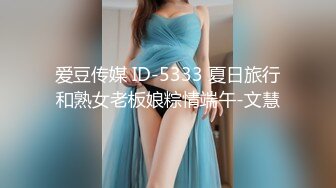 爱豆传媒 ID-5333 夏日旅行和熟女老板娘粽情端午-文慧