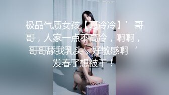 极品气质女孩【夏冷冷】’哥哥，人家一点不高冷，啊啊，哥哥舔我乳头，好敏感啊‘ 发春了想被干！