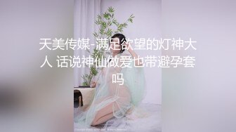 天美传媒-满足欲望的灯神大人 话说神仙做爱也带避孕套吗