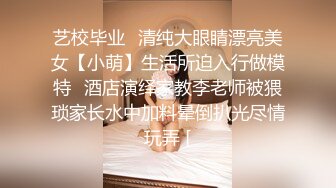 艺校毕业⭐清纯大眼睛漂亮美女【小萌】生活所迫入行做模特⭐酒店演绎家教李老师被猥琐家长水中加料晕倒扒光尽情玩弄 [