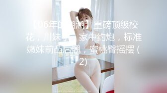 【06年的涵涵】重磅顶级校花，川妹子，家中约炮，标准嫩妹前凸后翘，蜜桃臀摇摆 (2)