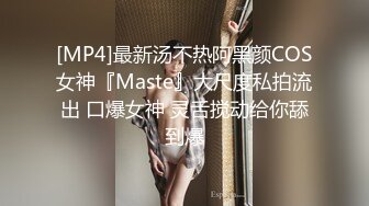 [MP4]最新汤不热阿黑颜COS女神『Maste』大尺度私拍流出 口爆女神 灵舌搅动给你舔到爆