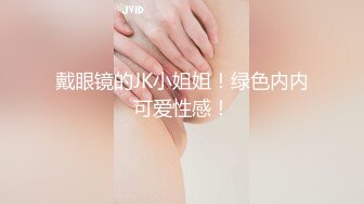 戴眼镜的JK小姐姐！绿色内内可爱性感！