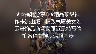 ★☆福利分享☆★精品顶级神作未流出版！精致气质美女如云奢饰品商场女厕近景特写偸拍各种女神，逼脸同步