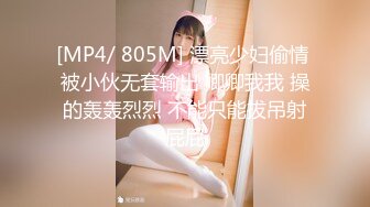 [MP4/ 805M] 漂亮少妇偷情 被小伙无套输出 卿卿我我 操的轰轰烈烈 不能只能拔吊射屁屁