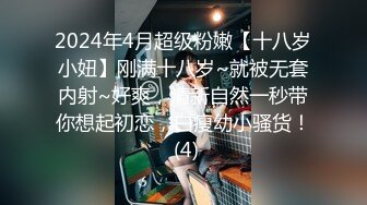 2024年4月超级粉嫩【十八岁小妞】刚满十八岁~就被无套内射~好爽，清新自然一秒带你想起初恋，白瘦幼小骚货！ (4)