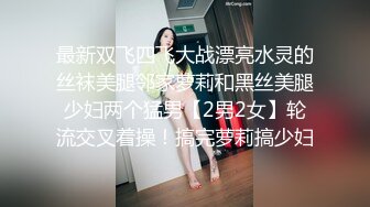 最新双飞四飞大战漂亮水灵的丝袜美腿邻家萝莉和黑丝美腿少妇两个猛男【2男2女】轮流交叉着操！搞完萝莉搞少妇