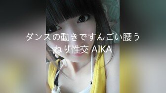 ダンスの動きですんごい腰うねり性交 AIKA