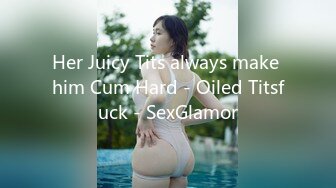 Her Juicy Tits always make him Cum Hard - Oiled Titsfuck - SexGlamor