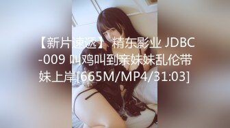 【新片速遞】 精东影业 JDBC-009 叫鸡叫到亲妹妹乱伦带妹上岸[665M/MP4/31:03]