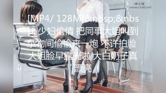 [MP4/ 128M]&nbsp;&nbsp; 少妇偷情 把同事大姐叫到杂物间偷偷来一炮 不许拍脸 大姐脸早露光啦 大白奶子真漂亮