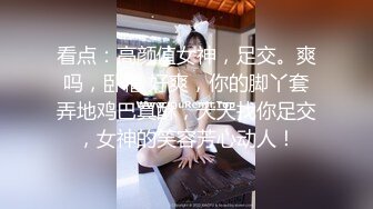 看点：高颜值女神，足交。爽吗，卧槽 好爽，你的脚丫套弄地鸡巴真酥，天天找你足交，女神的笑容芳心动人！