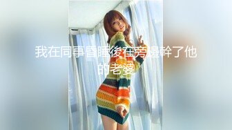 我在同事昏睡後在旁邊幹了他的老婆