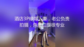 酒店3P绿帽人妻，老公负责拍摄，角度拍摄很专业