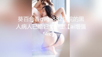 葵百合香gvg-882住院的黑人病人已婚妇女护士【ai增强4k】