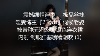 ❤️震撼绿帽淫妻❤️极品丝袜淫妻博主『2Tgdt』伺候老婆被各种玩超级贱 银色连衣裙内射 制服肛塞喷精潮吹 (1)