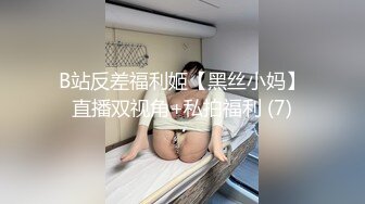 B站反差福利姬【黑丝小妈】直播双视角+私拍福利 (7)