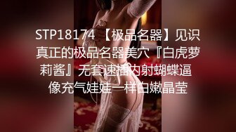 STP18174 【极品名器】见识真正的极品名器美穴『白虎萝莉酱』无套速插内射蝴蝶逼 像充气娃娃一样白嫩晶莹