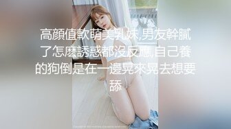 高顔值軟萌美乳妹,男友幹膩了怎麽誘惑都沒反應,自己養的狗倒是在一邊晃來晃去想要舔