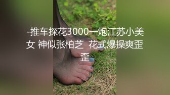 -推车探花3000一炮江苏小美女 神似张柏芝  花式爆操爽歪歪