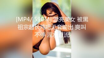 [MP4/ 590M] 漂亮美女 被黑祖宗超长鸡吧无套输出 爽叫不停 淫水直流