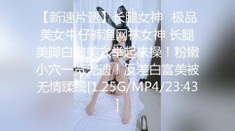 【新速片遞】长腿女神✅极品美女牛仔裤渔网袜女神 长腿美脚白嫩美穴举起来操！粉嫩小穴一览无遗！反差白富美被无情蹂躏[1.25G/MP4/23:43]