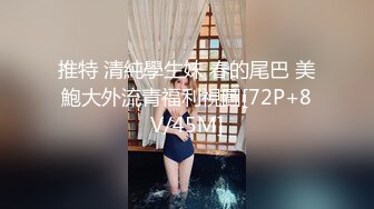 推特 清純學生妹 春的尾巴 美鮑大外流青福利視圖[72P+8V/45M]