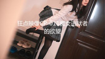 狂点映像CP-011痴女逃狱者的欲望