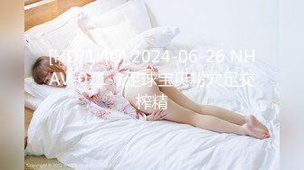 [HD/1.4G] 2024-06-26 NHAV-011-1足球宝贝粉穴足交榨精