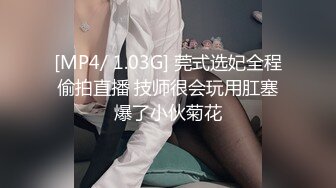 [MP4/ 1.03G] 莞式选妃全程偷拍直播 技师很会玩用肛塞爆了小伙菊花