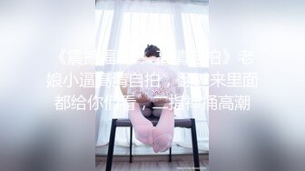 《震撼福利㊙️高清自拍》老娘小逼高清自拍，翻过来里面都给你们看，二指禅捅高潮