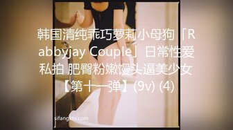 韩国清纯乖巧萝莉小母狗「Rabbyjay Couple」日常性爱私拍 肥臀粉嫩馒头逼美少女【第十一弹】(9v) (4)