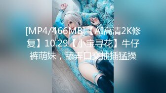 [MP4/466MB]【AI高清2K修复】10.29【小宝寻花】牛仔裤萌妹，舔弄口交抽插猛操