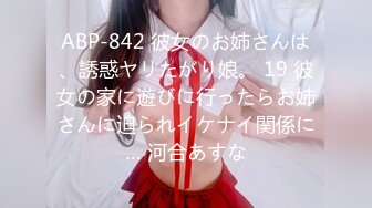 ABP-842 彼女のお姉さんは、誘惑ヤリたがり娘。 19 彼女の家に遊びに行ったらお姉さんに迫られイケナイ関係に… 河合あすな