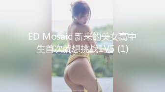 ED Mosaic 新来的美女高中生首次就想挑战1V5 (1)