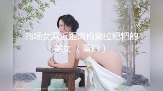 商场女厕近距离偷窥拉粑粑的美女 （重口）