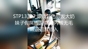 STP13307 眼镜蓝色假发大奶妹子假屌插逼 拨开内裤无毛嫩逼道具插入