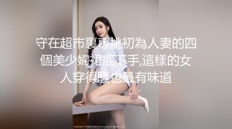 守在超市裏專挑初為人妻的四個美少婦裙底下手,這樣的女人穿得騷也最有味道