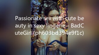 Passionate sex with cute beauty in sexy lingerie - BadCuteGirl (ph603bd394e9f1c)