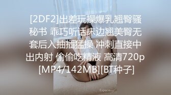 [2DF2]出差玩操爆乳翘臀骚秘书 乖巧听话床边翘美臀无套后入抽插猛操 冲刺直接中出内射 偷偷吃精液 高清720p [MP4/142MB][BT种子]