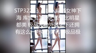 STP32273 【新人绿播女神下海 库宝宝】逆天颜值比明星都美 极品尤物外表之下还拥有这么一对G奶美乳，极品极品