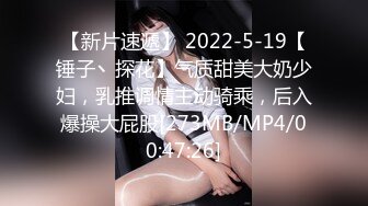 【新片速遞】 2022-5-19【锤子丶探花】气质甜美大奶少妇，乳推调情主动骑乘，后入爆操大屁股[273MB/MP4/00:47:26]